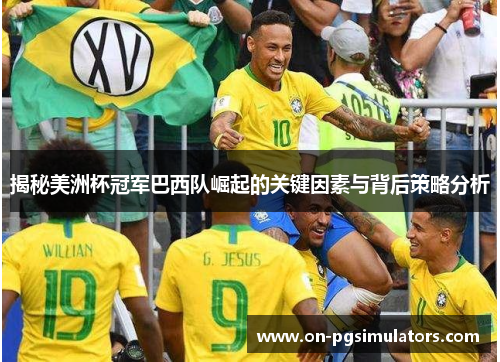 揭秘美洲杯冠军巴西队崛起的关键因素与背后策略分析 揭秘美洲杯冠军巴西队崛起的关键因素与背后策略分析