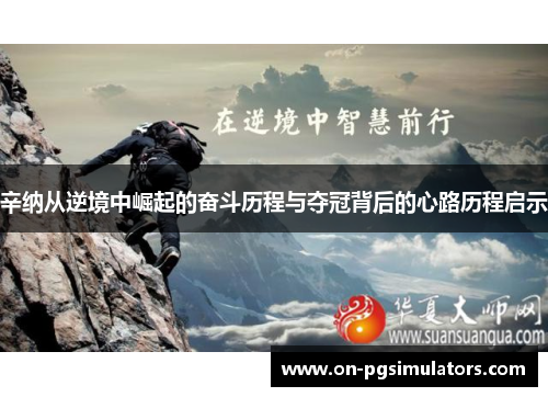 辛纳从逆境中崛起的奋斗历程与夺冠背后的心路历程启示 辛纳从逆境中崛起的奋斗历程与夺冠背后的心路历程启示