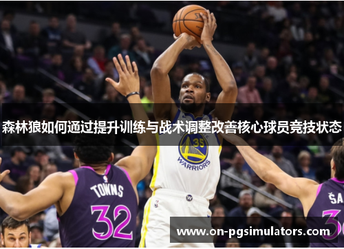 森林狼如何通过提升训练与战术调整改善核心球员竞技状态